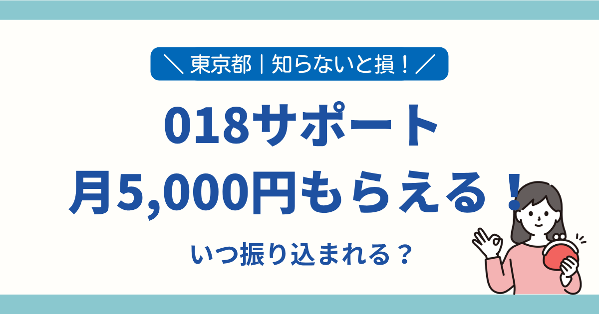 東京都の018サポートの申請方法と支給時期を解説したアイキャッチ画像。月5,000円の子育て給付金がいつもらえるかを紹介